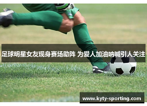 足球明星女友现身赛场助阵 为爱人加油呐喊引人关注