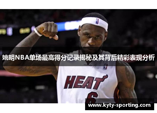 姚明NBA单场最高得分记录揭秘及其背后精彩表现分析