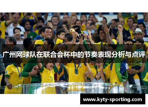 广州网球队在联合会杯中的节奏表现分析与点评