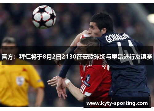 官方：拜仁将于8月2日2130在安联球场与里昂进行友谊赛