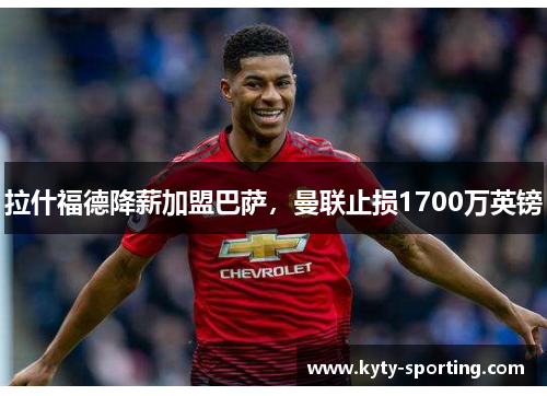 拉什福德降薪加盟巴萨，曼联止损1700万英镑
